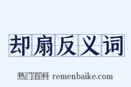 却扇反义词是什么意思的图片